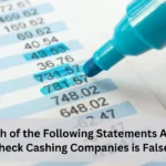 Which of the Following Statements About Check Cashing Companies is False